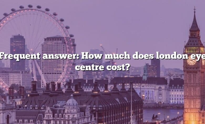 Frequent answer: How much does london eye centre cost?