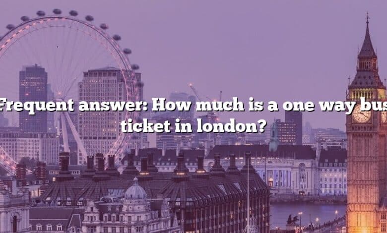 Frequent answer: How much is a one way bus ticket in london?