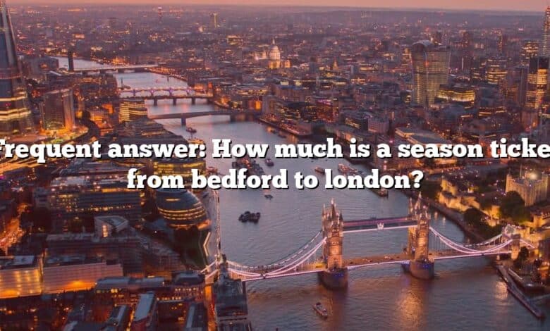 Frequent answer: How much is a season ticket from bedford to london?