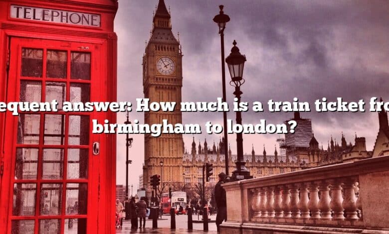 Frequent answer: How much is a train ticket from birmingham to london?