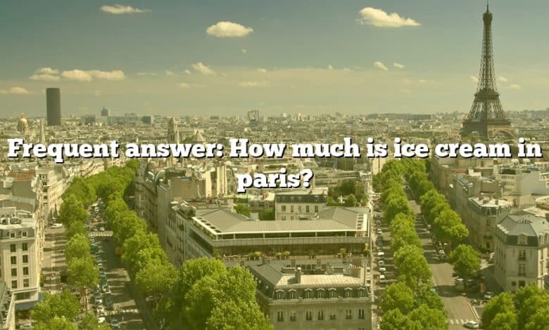 Frequent answer: How much is ice cream in paris?
