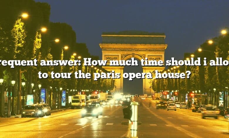 Frequent answer: How much time should i allow to tour the paris opera house?