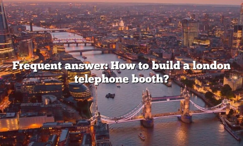 Frequent answer: How to build a london telephone booth?