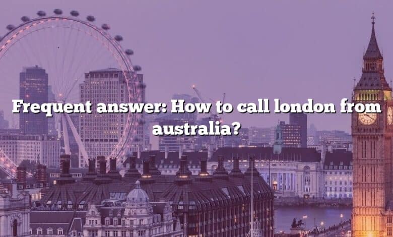 Frequent answer: How to call london from australia?