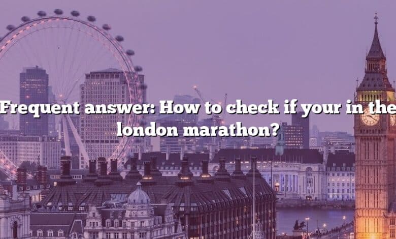 Frequent answer: How to check if your in the london marathon?