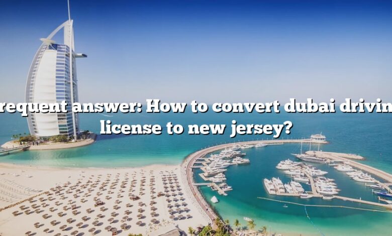 Frequent answer: How to convert dubai driving license to new jersey?