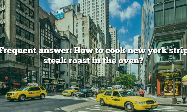 Frequent answer: How to cook new york strip steak roast in the oven?