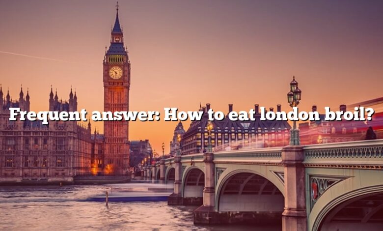 Frequent answer: How to eat london broil?