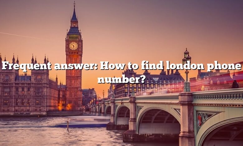 Frequent answer: How to find london phone number?