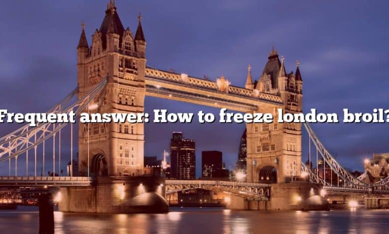 Frequent answer: How to freeze london broil?