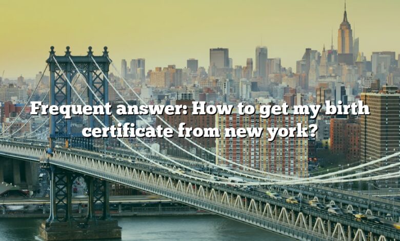 Frequent answer: How to get my birth certificate from new york?