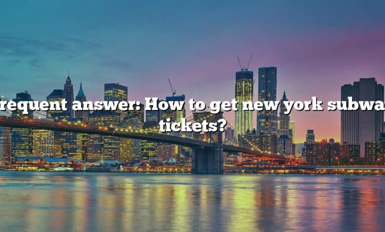 Frequent answer: How to get new york subway tickets?