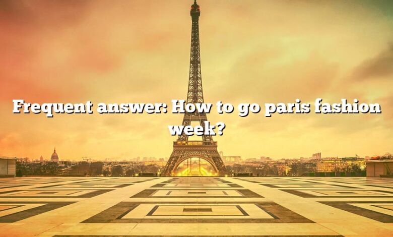 Frequent answer: How to go paris fashion week?