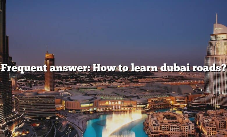 Frequent answer: How to learn dubai roads?