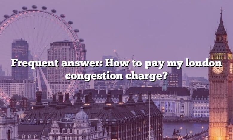 Frequent answer: How to pay my london congestion charge?