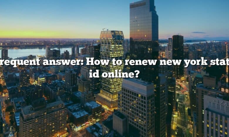Frequent answer: How to renew new york state id online?