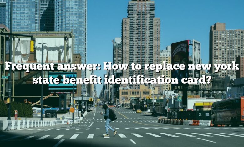 Frequent answer: How to replace new york state benefit identification card?