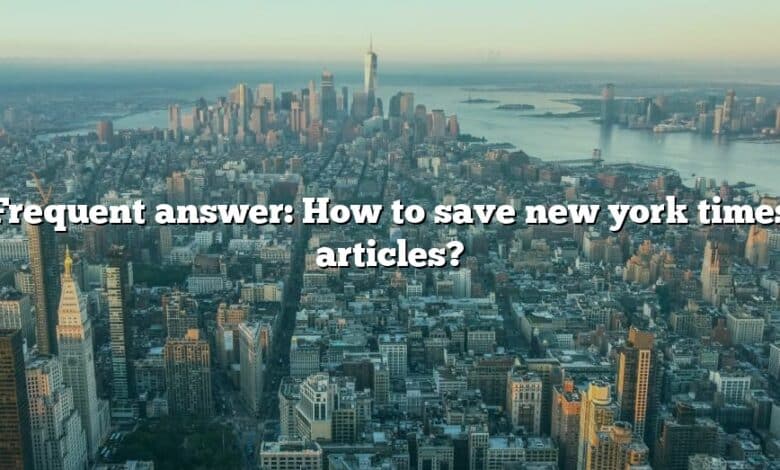 Frequent answer: How to save new york times articles?