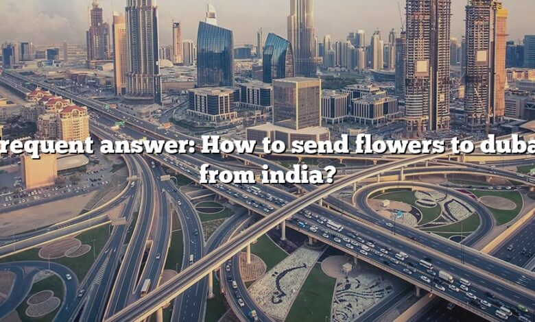 Frequent answer: How to send flowers to dubai from india?