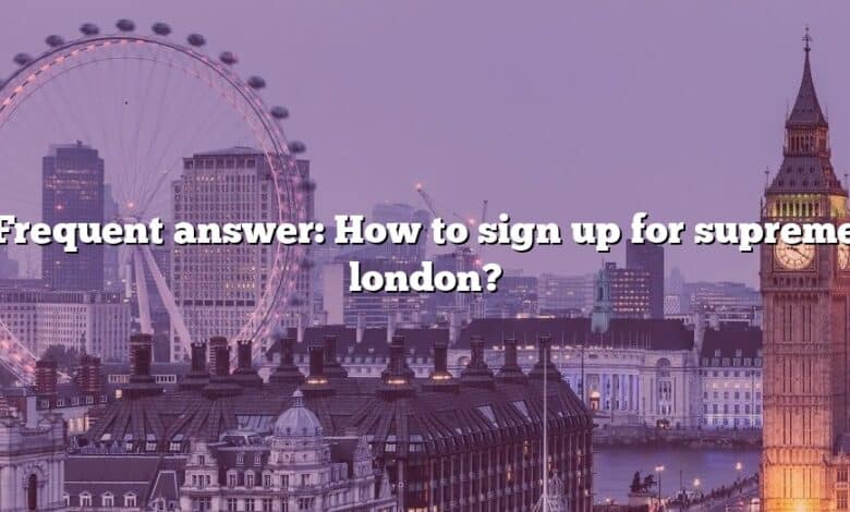 Frequent answer: How to sign up for supreme london?