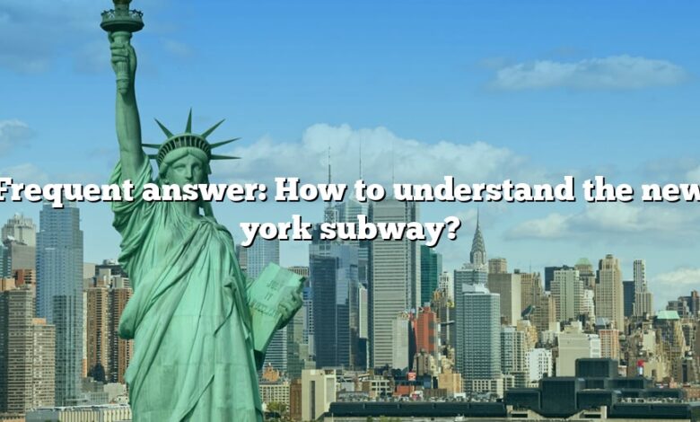 Frequent answer: How to understand the new york subway?