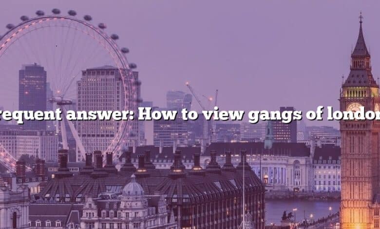 Frequent answer: How to view gangs of london?