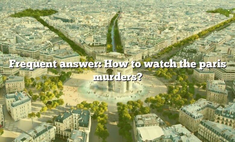 Frequent answer: How to watch the paris murders?