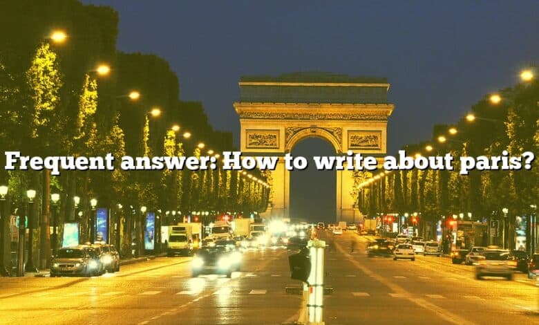 Frequent answer: How to write about paris?