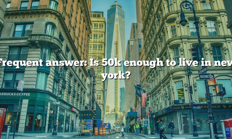 Frequent answer: Is 50k enough to live in new york?