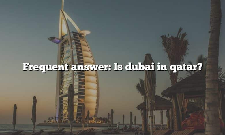 Frequent answer: Is dubai in qatar?