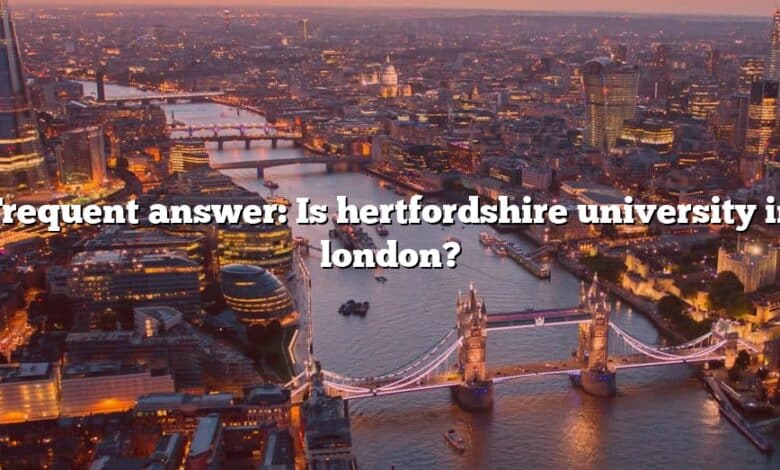 Frequent answer: Is hertfordshire university in london?