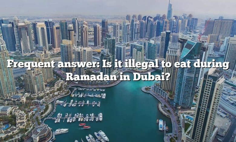 Frequent answer: Is it illegal to eat during Ramadan in Dubai?