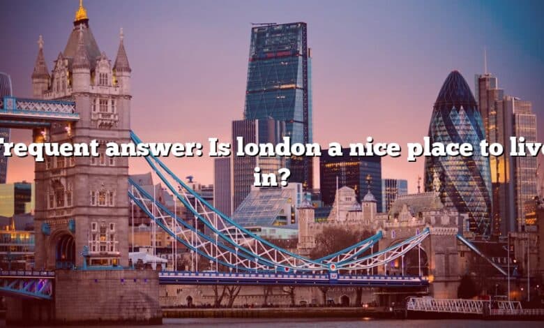 Frequent answer: Is london a nice place to live in?