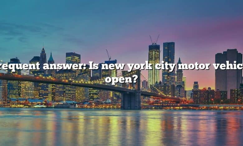 Frequent answer: Is new york city motor vehicle open?