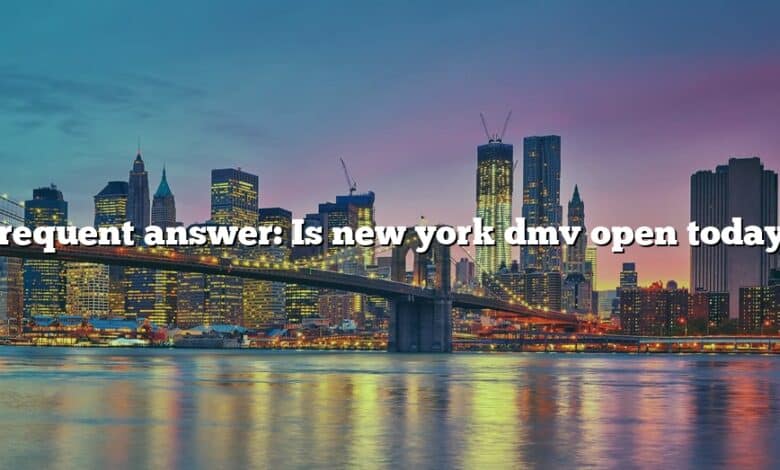 Frequent answer: Is new york dmv open today?