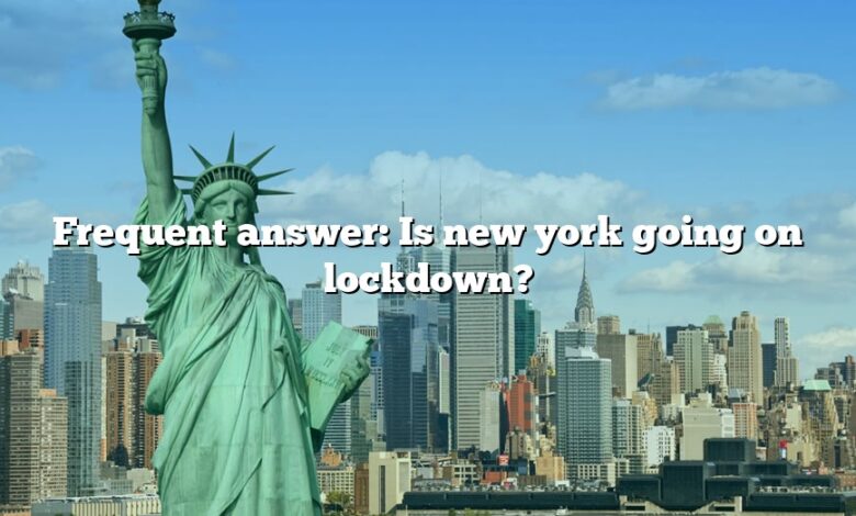 Frequent answer: Is new york going on lockdown?