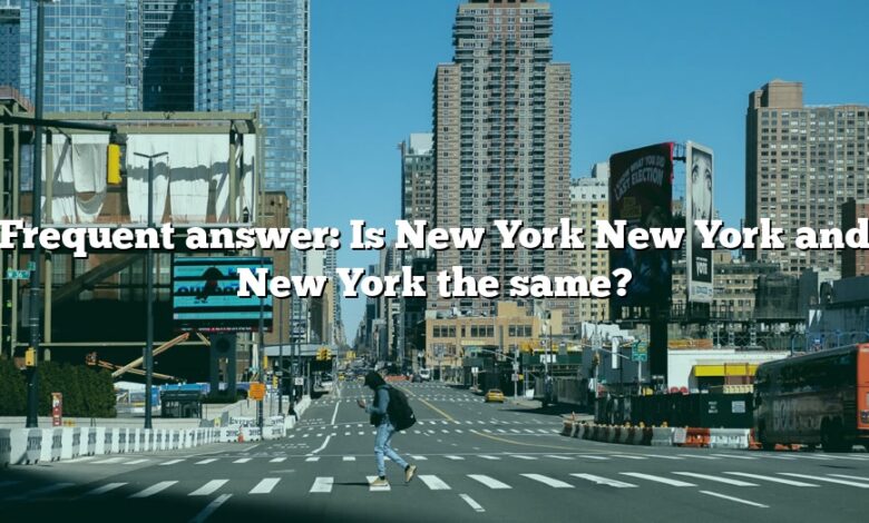 Frequent answer: Is New York New York and New York the same?