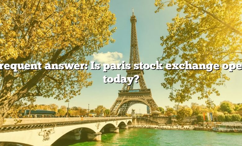 Frequent answer: Is paris stock exchange open today?
