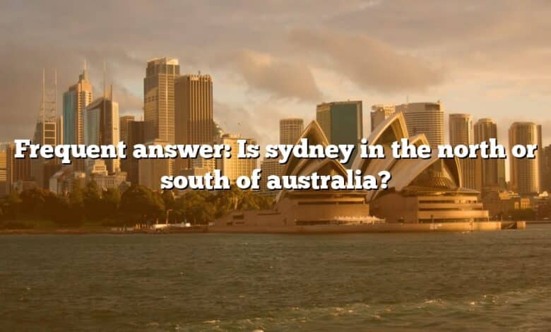 Frequent answer: Is sydney in the north or south of australia?