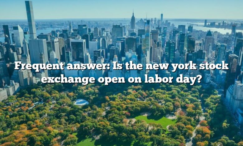 Frequent answer: Is the new york stock exchange open on labor day?