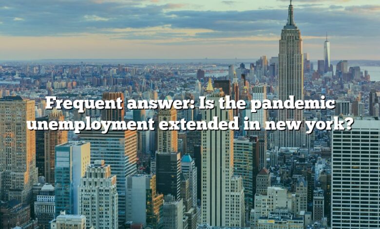 Frequent answer: Is the pandemic unemployment extended in new york?