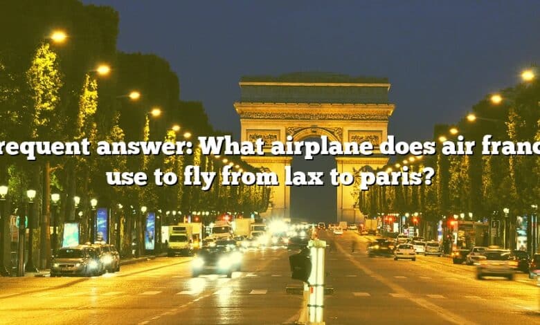 Frequent answer: What airplane does air france use to fly from lax to paris?