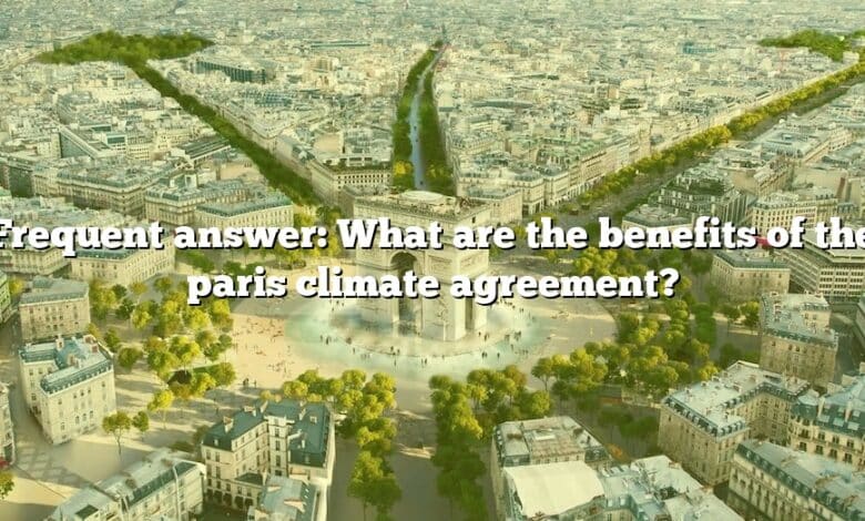 Frequent answer: What are the benefits of the paris climate agreement?