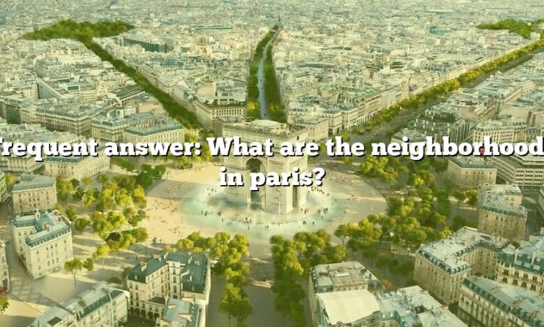 Frequent answer: What are the neighborhoods in paris?