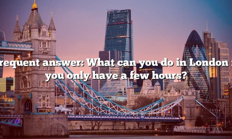 Frequent answer: What can you do in London if you only have a few hours?