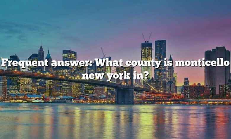 Frequent answer: What county is monticello new york in?
