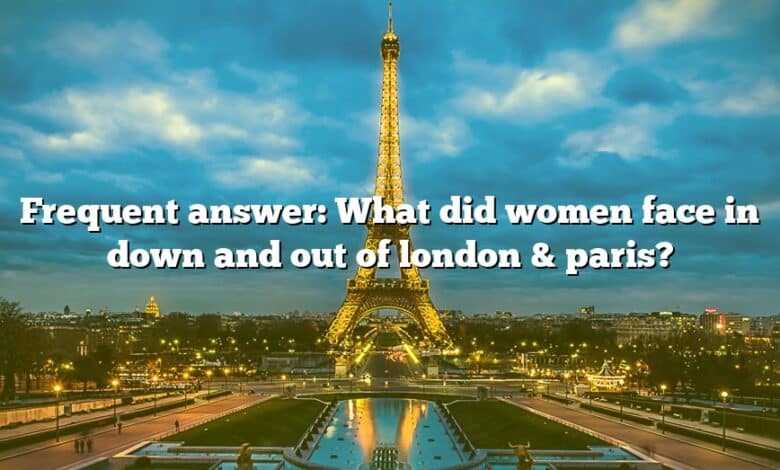 Frequent answer: What did women face in down and out of london & paris?