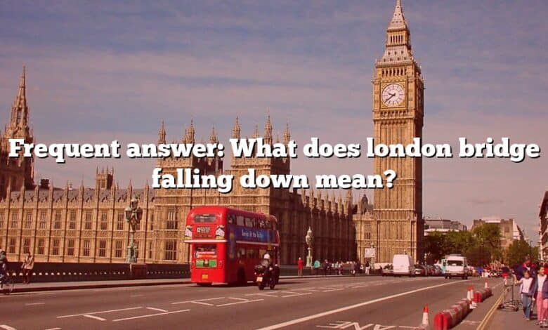 Frequent answer: What does london bridge falling down mean?