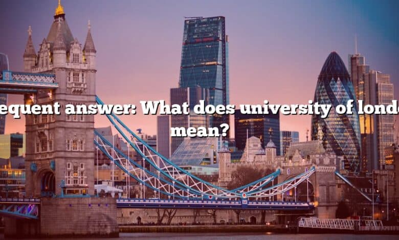 Frequent answer: What does university of london mean?