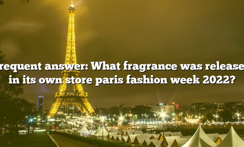 Frequent answer: What fragrance was released in its own store paris fashion week 2022?